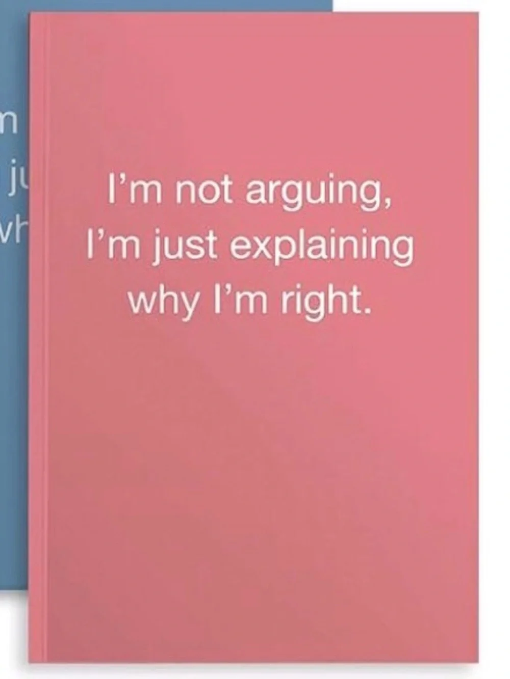 'I'm Not Arguing, I’m ExplainingWhy I’m right.” - Notebook - Pick One